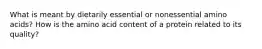 What is meant by dietarily essential or nonessential amino acids? How is the amino acid content of a protein related to its quality?