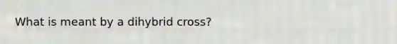 What is meant by a dihybrid cross?