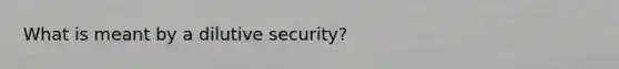 What is meant by a dilutive security?