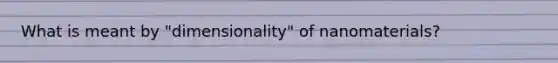 What is meant by "dimensionality" of nanomaterials?