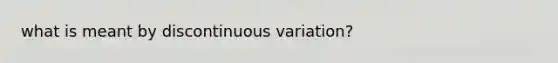 what is meant by discontinuous variation?