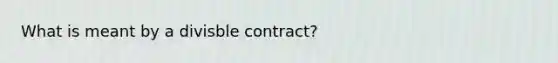 What is meant by a divisble contract?