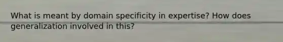 What is meant by domain specificity in expertise? How does generalization involved in this?