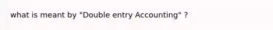 what is meant by "Double entry Accounting" ?