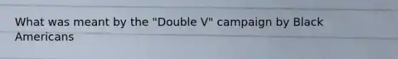 What was meant by the "Double V" campaign by Black Americans