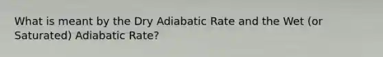 What is meant by the Dry Adiabatic Rate and the Wet (or Saturated) Adiabatic Rate?