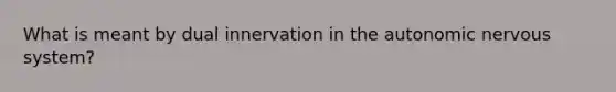 What is meant by dual innervation in the autonomic nervous system?