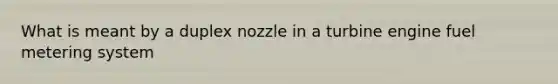 What is meant by a duplex nozzle in a turbine engine fuel metering system