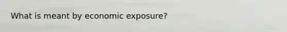 What is meant by economic exposure?