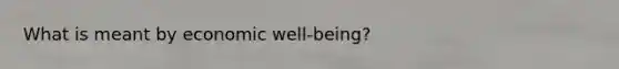 What is meant by economic well-being?