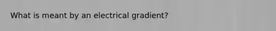 What is meant by an electrical gradient?