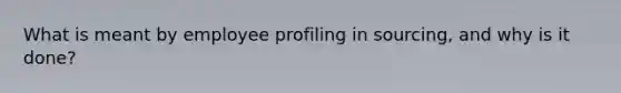 What is meant by employee profiling in sourcing, and why is it done?