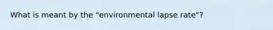 What is meant by the "environmental lapse rate"?