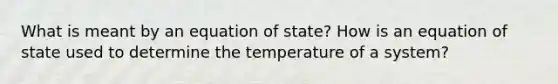 What is meant by an equation of state? How is an equation of state used to determine the temperature of a system?