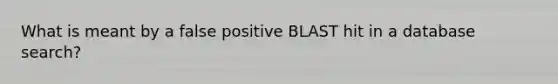 What is meant by a false positive BLAST hit in a database search?