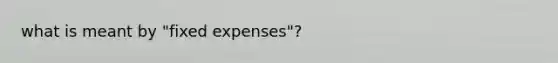 what is meant by "fixed expenses"?