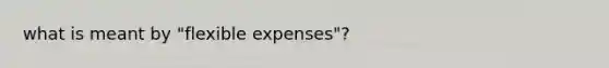 what is meant by "flexible expenses"?