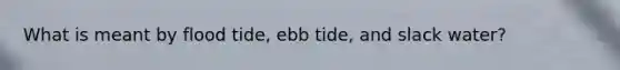 What is meant by flood tide, ebb tide, and slack water?