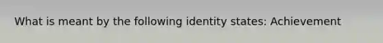What is meant by the following identity states: Achievement