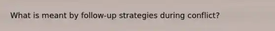 What is meant by follow-up strategies during conflict?