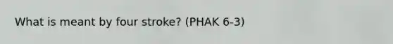 What is meant by four stroke? (PHAK 6-3)