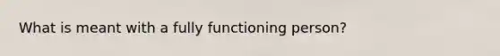 What is meant with a fully functioning person?