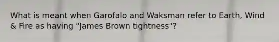 What is meant when Garofalo and Waksman refer to Earth, Wind & Fire as having "James Brown tightness"?