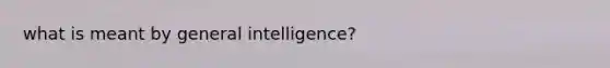 what is meant by general intelligence?