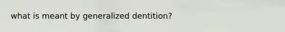 what is meant by generalized dentition?