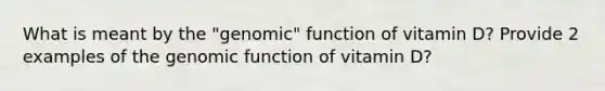 What is meant by the "genomic" function of vitamin D? Provide 2 examples of the genomic function of vitamin D?