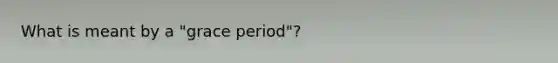 What is meant by a "grace period"?