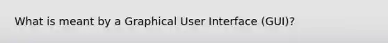 What is meant by a Graphical User Interface (GUI)?