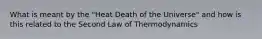 What is meant by the "Heat Death of the Universe" and how is this related to the Second Law of Thermodynamics