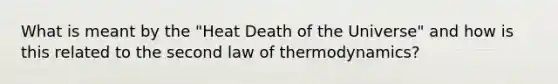 What is meant by the "Heat Death of the Universe" and how is this related to the second law of thermodynamics?