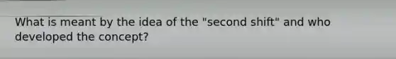 What is meant by the idea of the "second shift" and who developed the concept?