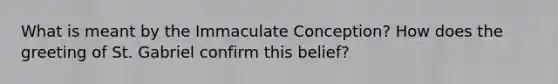 What is meant by the Immaculate Conception? How does the greeting of St. Gabriel confirm this belief?