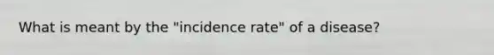 What is meant by the "incidence rate" of a disease?