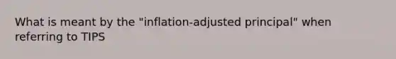 What is meant by the "inflation-adjusted principal" when referring to TIPS