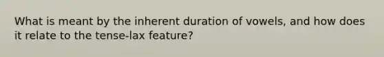 What is meant by the inherent duration of vowels, and how does it relate to the tense-lax feature?