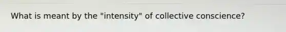 What is meant by the "intensity" of collective conscience?