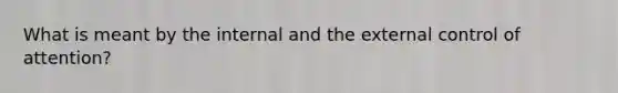 What is meant by the internal and the external control of attention?