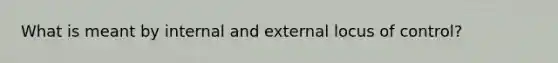 What is meant by internal and external locus of control?