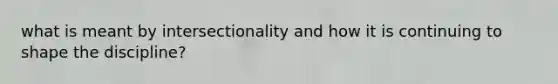 what is meant by intersectionality and how it is continuing to shape the discipline?