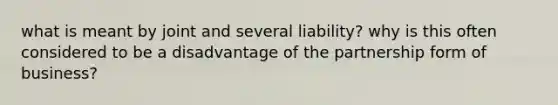 what is meant by joint and several liability? why is this often considered to be a disadvantage of the partnership form of business?