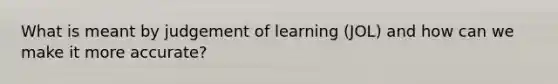 What is meant by judgement of learning (JOL) and how can we make it more accurate?