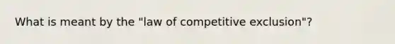 What is meant by the "law of competitive exclusion"?