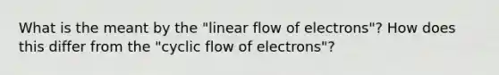 What is the meant by the "linear flow of electrons"? How does this differ from the "cyclic flow of electrons"?