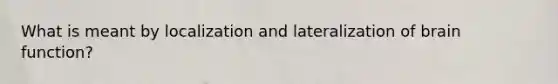 What is meant by localization and lateralization of brain function?