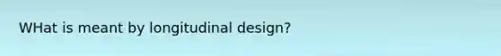 WHat is meant by longitudinal design?