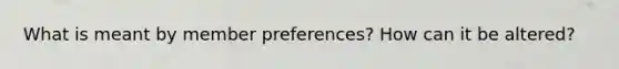 What is meant by member preferences? How can it be altered?